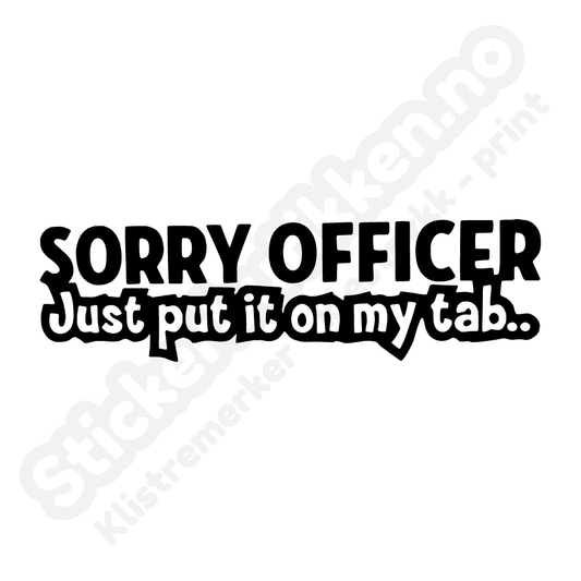 Sorry officer put it on my tab