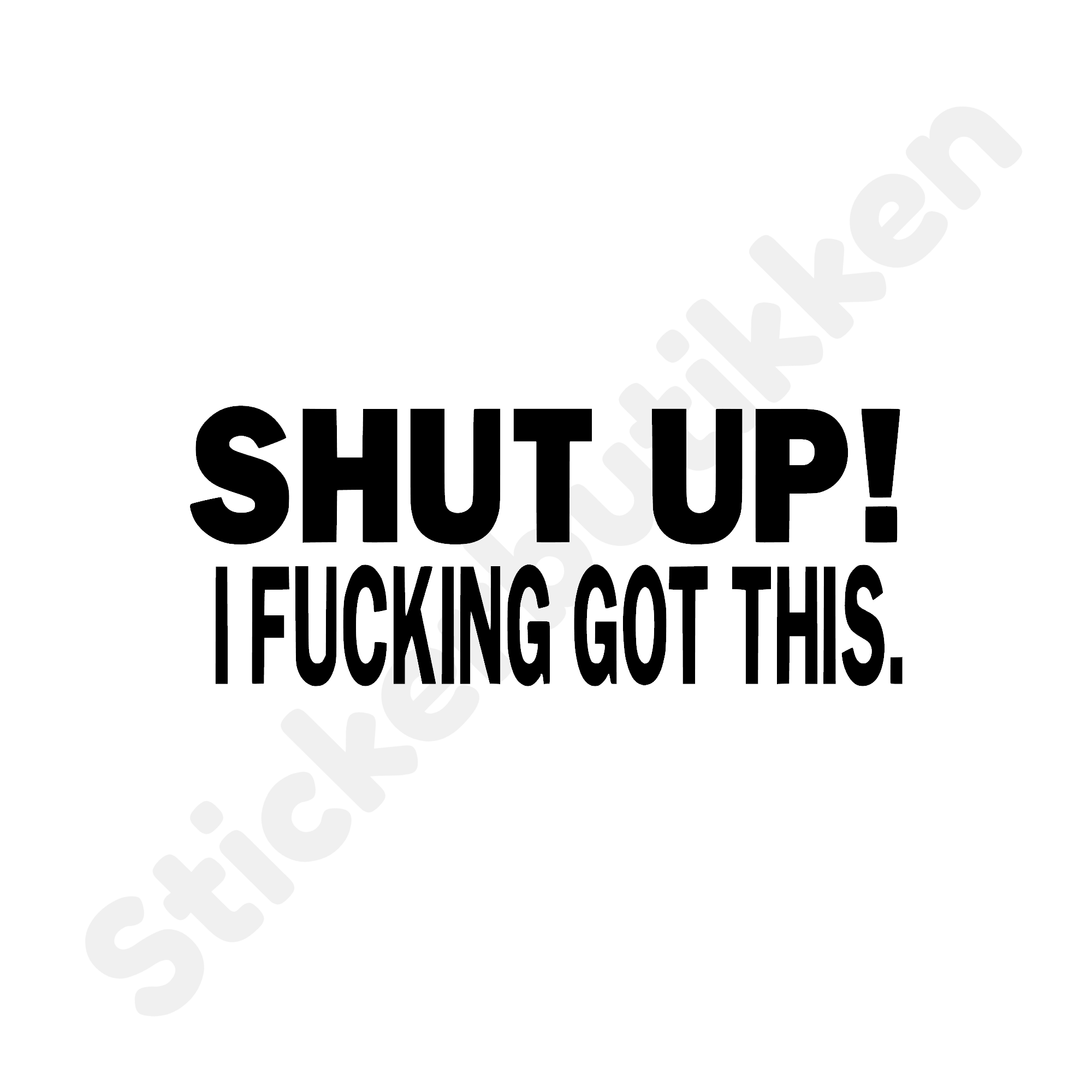 shut-up-i-fucking-got-this-stickerbutikken-no