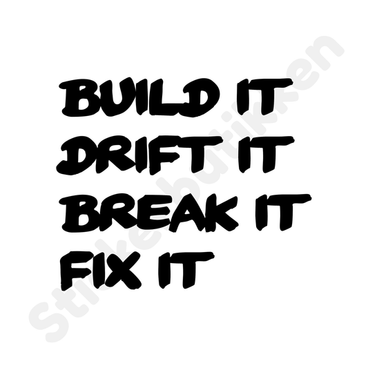 Build it Drift it Break it Fix it