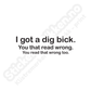 I Got A Dig Bick Printmerke