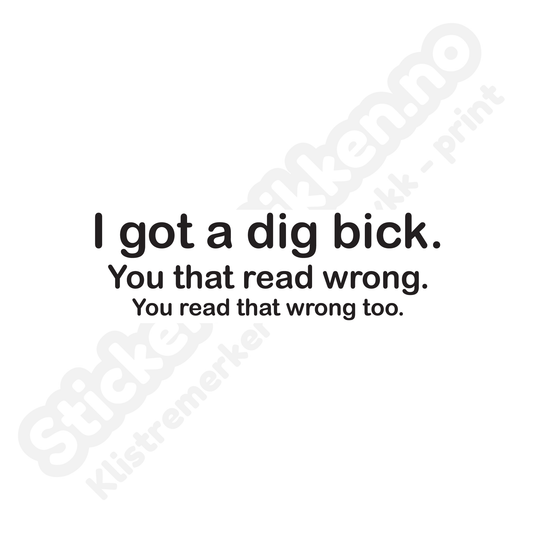 I Got A Dig Bick Printmerke